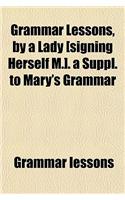 Grammar Lessons, by a Lady [Signing Herself M.]. a Suppl. to Mary's Grammar
