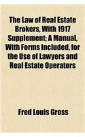 The Law of Real Estate Brokers, with 1917 Supplement; A Manual, with Forms Included, for the Use of Lawyers and Real Estate Operators