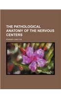 The Pathological Anatomy of the Nervous Centers