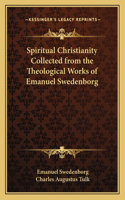 Spiritual Christianity Collected from the Theological Works of Emanuel Swedenborg