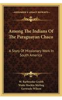 Among The Indians Of The Paraguayan Chaco