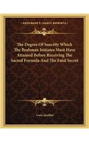 The Degree of Sanctity Which the Brahman Initiates Must Have Attained Before Receiving the Sacred Formula and the Fatal Secret