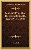You Can't Print That! the Truth Behind the News 1918 to 1928