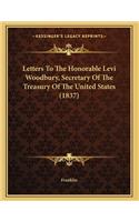 Letters To The Honorable Levi Woodbury, Secretary Of The Treasury Of The United States (1837)