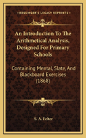 An Introduction To The Arithmetical Analysis, Designed For Primary Schools: Containing Mental, Slate, And Blackboard Exercises (1868)