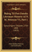 Bidrag Til Den Danske Literaturs Historie Af N. M. Peterson V5, Part 1: Oplysningens Tidsalder, 1750-1800 (1870)