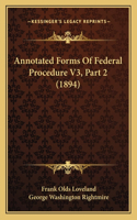 Annotated Forms Of Federal Procedure V3, Part 2 (1894): (English)