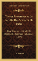 Theses Presentees A La Faculte Des Sciences De Paris: Pour Obtenir Le Grade De Docteur Es Sciences Naturelles (1874)