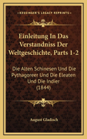 Einleitung In Das Verstandniss Der Weltgeschichte, Parts 1-2: Die Alten Schinesen Und Die Pythagoreer Und Die Eleaten Und Die Indier (1844)