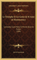 Le Triomphe Et Les Gestes de M Anne de Montmorency: Connetable Grand Maitre Et Premier Baron de France (1904)