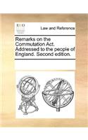 Remarks on the Commutation ACT. Addressed to the People of England. Second Edition.