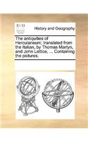 The Antiquities of Herculaneum; Translated from the Italian, by Thomas Martyn, and John Lettice, ... Containing the Pictures.