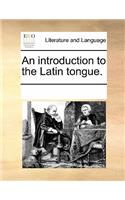 An Introduction to the Latin Tongue.