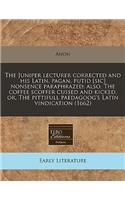 The Juniper Lecturer Corrected and His Latin, Pagan, Putid [sic] Nonsence Paraphrazed; Also, the Coffee Scoffer Cussed and Kicked, Or, the Pittifull Paedagoog's Latin Vindication (1662)