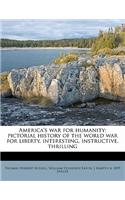 America's War for Humanity; Pictorial History of the World War for Liberty, Interesting, Instructive, Thrilling