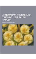 A Memoir of the Life and Times of Sir Ralph Sadleir