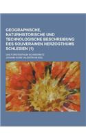 Geographische, Naturhistorische Und Technologische Beschreibung Des Souverainen Herzogthums Schlesien; Das Furstenthum Schweidnitz (1 )