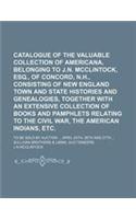 Catalogue of the Valuable Collection of Americana, Belonging to J.N. McClintock, Esq., of Concord, N.H., Consisting of New England Town and State Hist