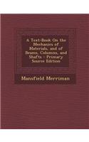 Text-Book on the Mechanics of Materials, and of Beams, Columns, and Shafts