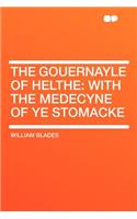 The Gouernayle of Helthe: With the Medecyne of Ye Stomacke: With the Medecyne of Ye Stomacke