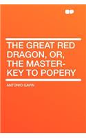 The Great Red Dragon, Or, the Master-Key to Popery