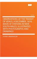 Observations of the Transit of Venus, 9 December, 1874; Made at Stations in New South Wales. Illustrated with Photographs and Drawings