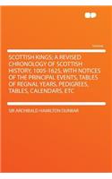 Scottish Kings; A Revised Chronology of Scottish History, 1005-1625, with Notices of the Principal Events, Tables of Regnal Years, Pedigrees, Tables, Calendars, Etc