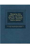 Managing Data Quality: A Critical Issue for the Decade to Come - Primary Source Edition