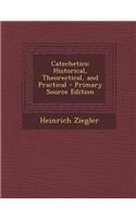 Catechetics: Historical, Theorectical, and Practical - Primary Source Edition