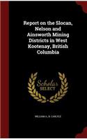 Report on the Slocan, Nelson and Ainsworth Mining Districts in West Kootenay, British Columbia
