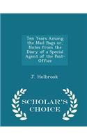Ten Years Among the Mail Bags Or, Notes from the Diary of a Special Agent of the Post-Office - Scholar's Choice Edition