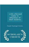 With a Revised Index to Education of Deaf Children - Scholar's Choice Edition