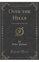 Over the Hills: A Comedy in One Act (Classic Reprint)
