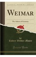 Weimar: The Athens of Germany (Classic Reprint)