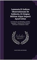 Lemmata Et Indices Observationum de Solduriis, Et Origine Militiae Atque Imperii Apud Celtas