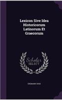 Lexicon Sive Idea Historicorum Latinorum Et Graecorum