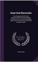 Staat Und Hierarchie: Eine Pragmatische Kritische Beleuchtung Ihrer Wechselseitigen Verhältnisse, Von Der Ersten Bildungs-epoche Des Christianismus Bis Auf Die Neuesten Z