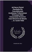 Ad Sacra Christi Paschalia Pie Concelebranda Academiae Fridericianae Utriusque Halis Consociatae Prorector Cum Directore Et Senatu ... Jo. Caroli Thilo