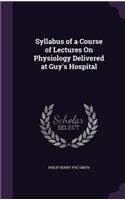 Syllabus of a Course of Lectures On Physiology Delivered at Guy's Hospital