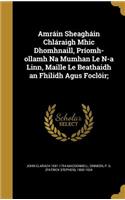 Amráin Sheagháin Chláraigh Mhic Dhomhnaill, Príomh-ollamh Na Mumhan Le N-a Linn, Maille Le Beathaidh an Fhilidh Agus Foclóir;