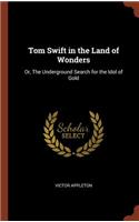 Tom Swift in the Land of Wonders: Or, The Underground Search for the Idol of Gold