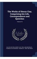 The Works of Henry Clay, Comprising his Life, Correspondence and Speeches; Volume 10