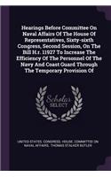 Hearings Before Committee On Naval Affairs Of The House Of Representatives, Sixty-sixth Congress, Second Session, On The Bill H.r. 11927 To Increase The Efficiency Of The Personnel Of The Navy And Coast Guard Through The Temporary Provision Of