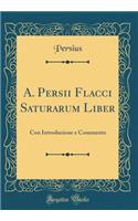 A. Persii Flacci Saturarum Liber: Con Introduzione E Commento (Classic Reprint)