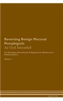 Reversing Benign Mucosal Pemphigoid: As God Intended the Raw Vegan Plant-Based Detoxification & Regeneration Workbook for Healing Patients. Volume 1