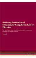 Reversing Disseminated Intravascular Coagulation: Kidney Filtration The Raw Vegan Plant-Based Detoxification & Regeneration Workbook for Healing Patients. Volume 5