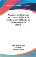 Addresses On Historical And Literary Subjects, In Continuation Of Studies In European History (1894)