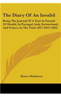 The Diary Of An Invalid: Being The Journal Of A Tour In Pursuit Of Health, In Portugal, Italy, Switzerland, And France, In The Years 1817-1819 (1820)