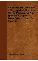 A Century Of Discovery - Biographical Sketches Of The Portuguese And Spanish Navigators From Prince Henry To Pizarro.