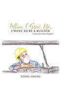 When I Grow Up, I Want To Be A Builder